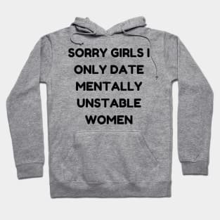 sorry girls i only date mentally unstable women Hoodie